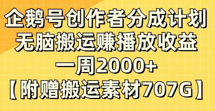 企鹅号创作者分成计划，无脑搬运赚播放收益，一周2000+【附赠无水印直接搬运】-创途网
