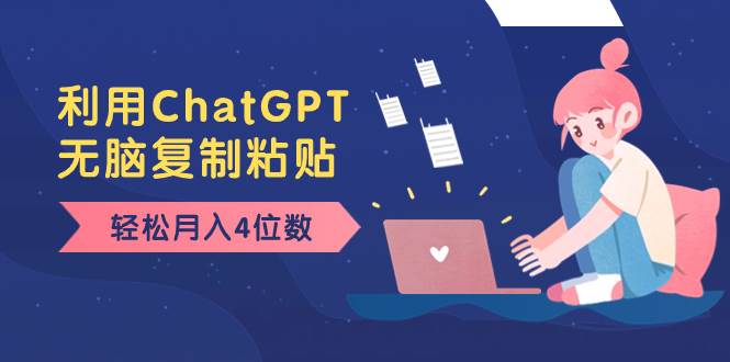 老项目新玩法，利用ChatGPT，无脑复制粘贴，轻松月入4位数，小白也可操作-创途网