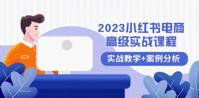 2023小红书-电商高级实战课程，实战教学+案例分析（38节课）-创途网