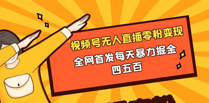 微信视频号无人直播零粉变现，全网首发每天暴力掘金四五百-创途网