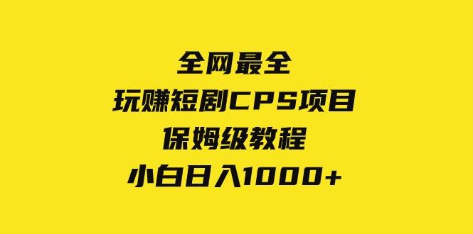 全网最全，玩赚短剧CPS项目保姆级教程，小白日入1000+-创途网