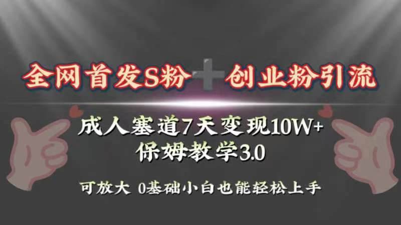 全网首发s粉加创业粉引流变现，成人用品赛道7天变现10w+保姆教学3.0-创途网