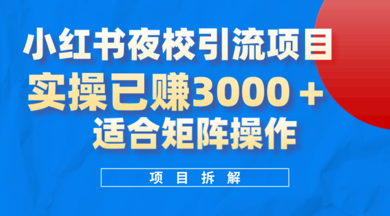 小红书夜校引流变现项目，实操日赚3000+，适合矩阵放大操作-创途网