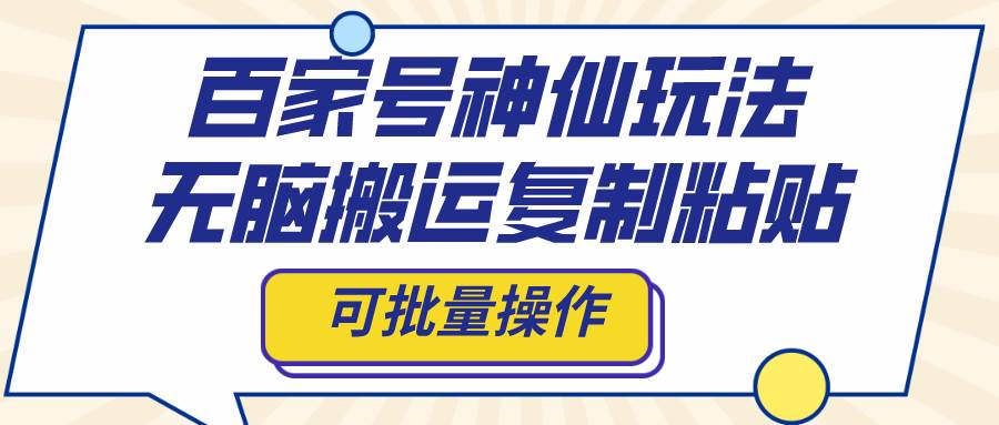 百家号神仙玩法，无脑搬运复制粘贴，可批量操作-创途网