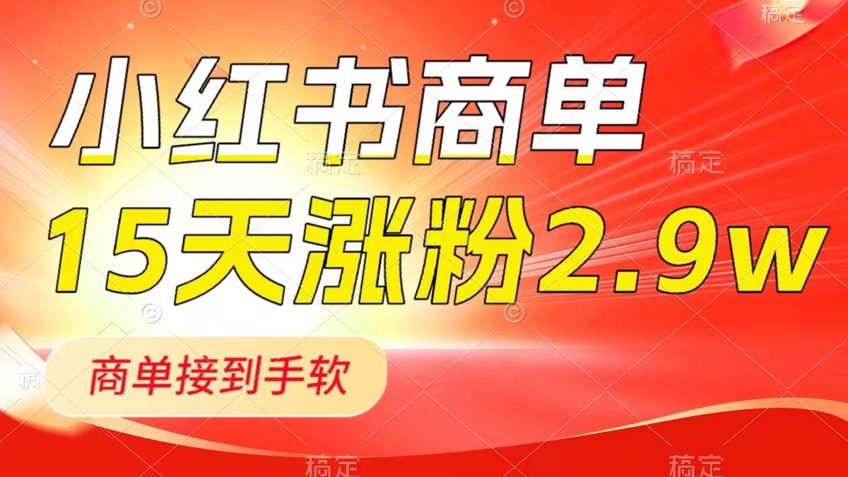小红书商单最新玩法，新号15天2.9w粉，商单接到手软，1分钟一篇笔记-创途网