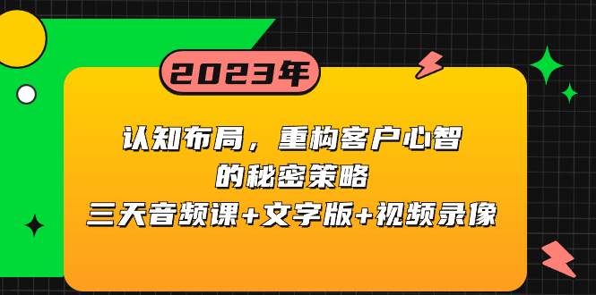 认知布局，重构客户心智的秘密策略三天音频课+文字版+视频录像-创途网