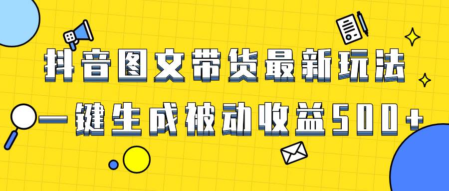 爆火抖音图文带货项目，最新玩法一键生成，单日轻松被动收益500+-创途网