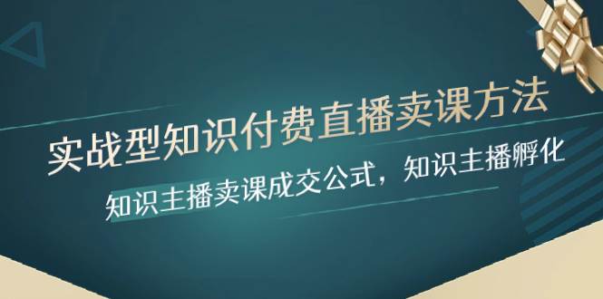 实战型知识付费直播-卖课方法，知识主播卖课成交公式，知识主播孵化-创途网