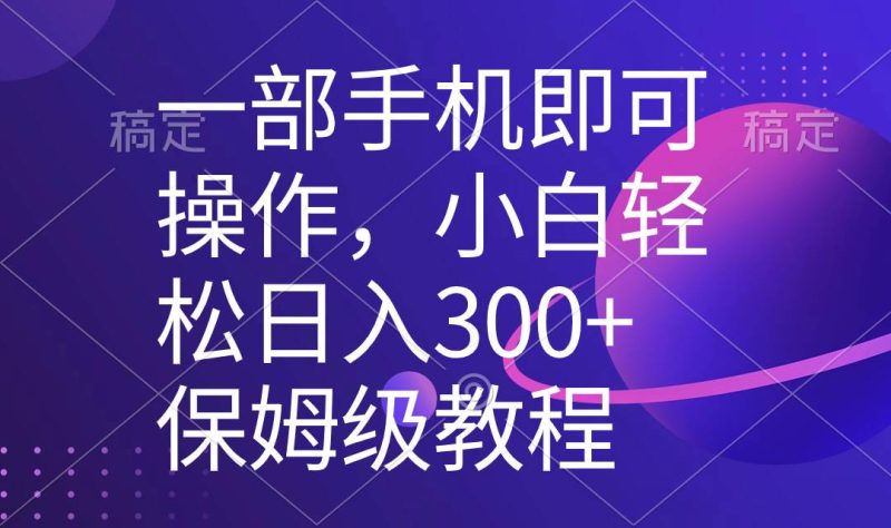 一部手机即可操作，小白轻松上手日入300+保姆级教程，五分钟一个原创视频-创途网
