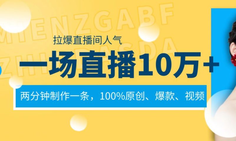 一场直播10万+，两分钟制作一条，100%原创、爆款、视频， 给视频号卖货直播间倒流，从而拉爆直播间人气-创途网