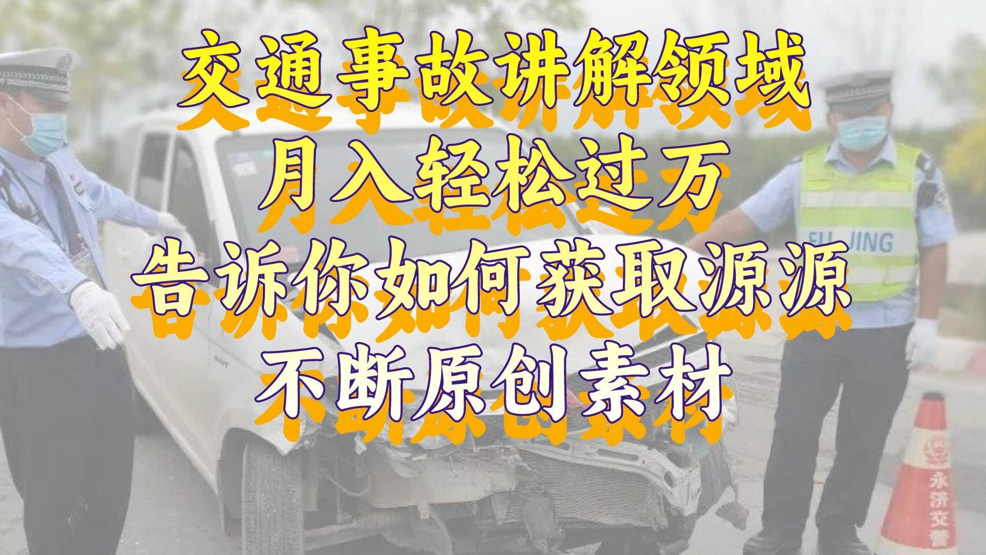 交通事故讲解领域，月入轻松过万，告诉你如何获取源源不断原创素材，视频号中视频收益高-创途网