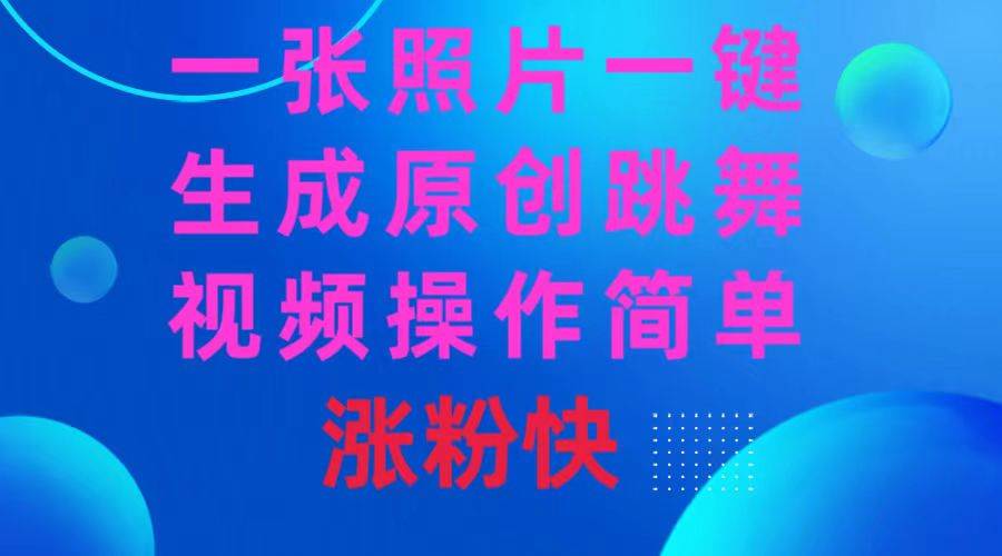 一张照片，一键生成原创跳舞视频 操作简单涨粉快-创途网