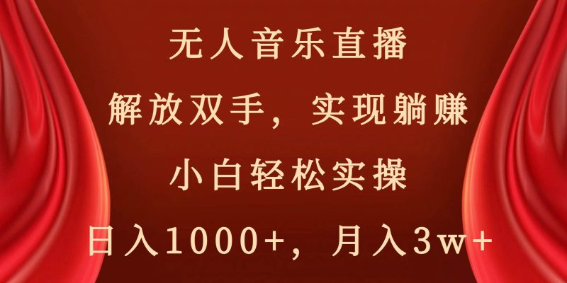 无人音乐直播，解放双手，实现躺赚，小白轻松实操，日入1000+，月入3w+-创途网