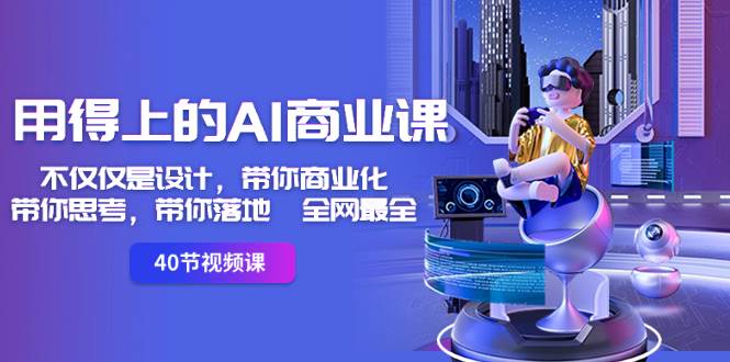 用得上的-AI商业课：不仅仅是设计，带你商业化-带你思考-带你落地-全网最全-创途网