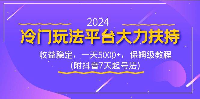 2024冷门玩法平台大力扶持，收益稳定，一天5000+，保姆级教程（附抖音7…-创途网