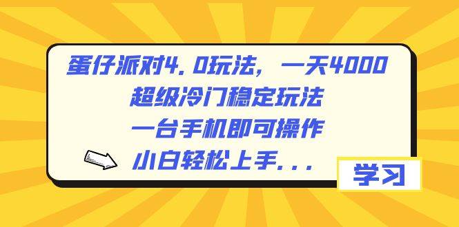 蛋仔派对4.0玩法，一天4000+，超级冷门稳定玩法，一台手机即可操作，小白轻松上手，保姆级教学-创途网