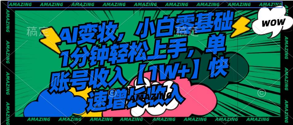 AI变妆，小白零基础1分钟轻松上手，单账号收入【1W+】快速增长收入-创途网