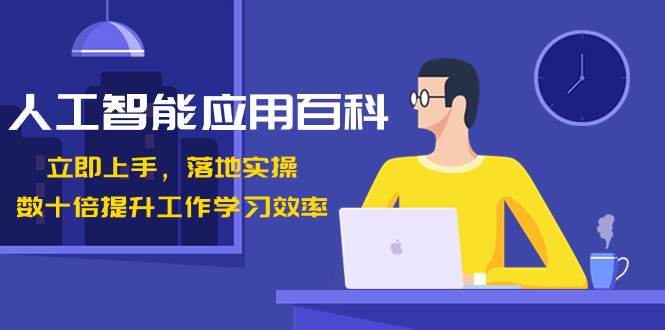 人工智能-应用百科！立即上手，落地实操！数十倍提升工作学习效率-创途网