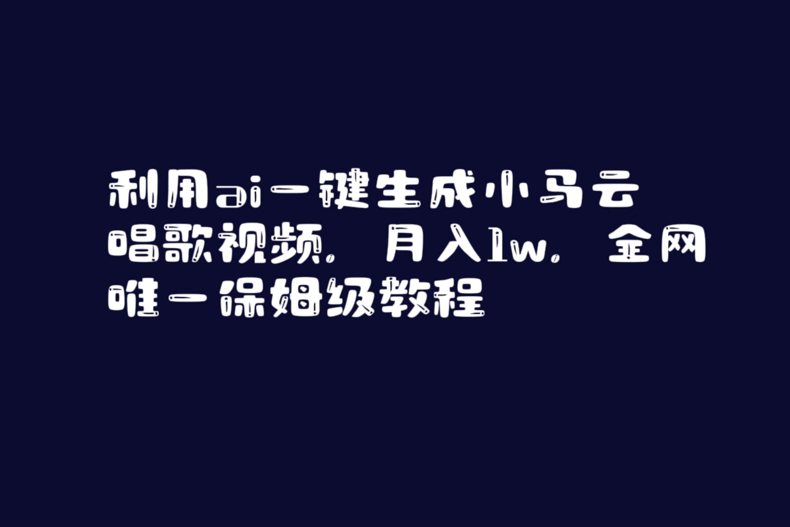 利用ai一键生成小马云唱歌视频，月入1w，全网唯一保姆级教程-创途网