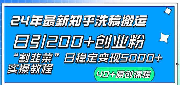 24年最新知乎洗稿日引200+创业粉“割韭菜”日稳定变现5000+实操教程-创途网