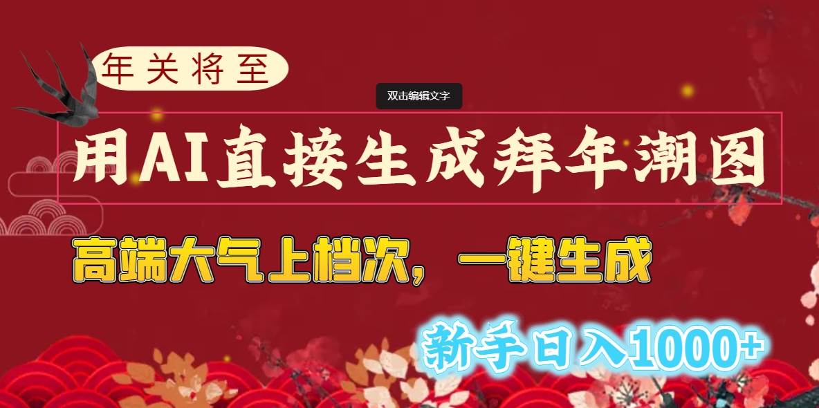 年关将至，用AI直接生成拜年潮图，高端大气上档次 一键生成，新手日入1000+-创途网