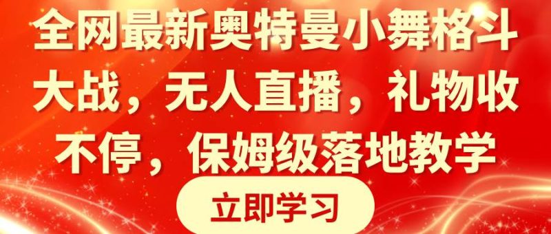 全网最新奥特曼小舞格斗大战,无人直播,礼物收不停,保姆级落地教学-创途网