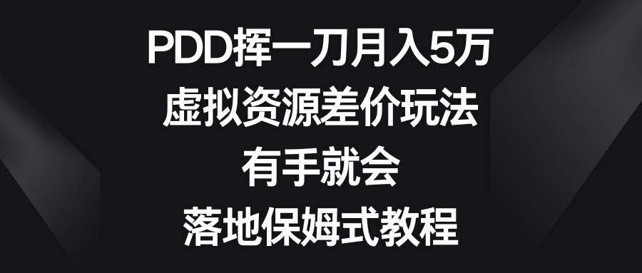 PDD挥一刀月入5万，虚拟资源差价玩法，有手就会，落地保姆式教程-创途网