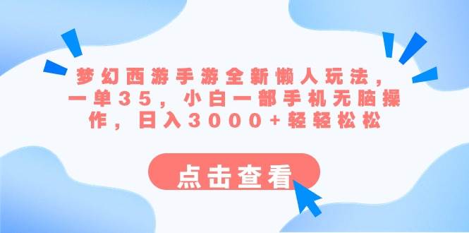 梦幻西游手游全新懒人玩法 一单35 小白一部手机无脑操作 日入3000+轻轻松松-创途网