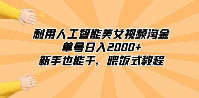 利用人工智能美女视频淘金，单号日入2000+，新手也能干，喂饭式教程-创途网