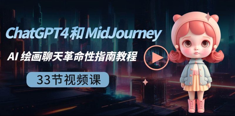 ChatGPT4 和 MidJourney AI 绘画聊天革命性指南教程-33节视频课-中英字幕-创途网