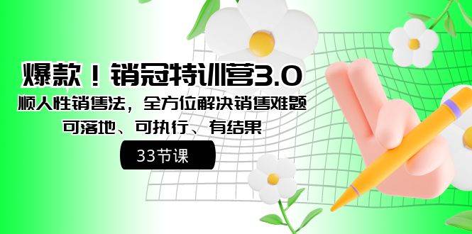 爆款！销冠特训营3.0之顺人性销售法，全方位解决销售难题、可落地、可执行、有结果-创途网