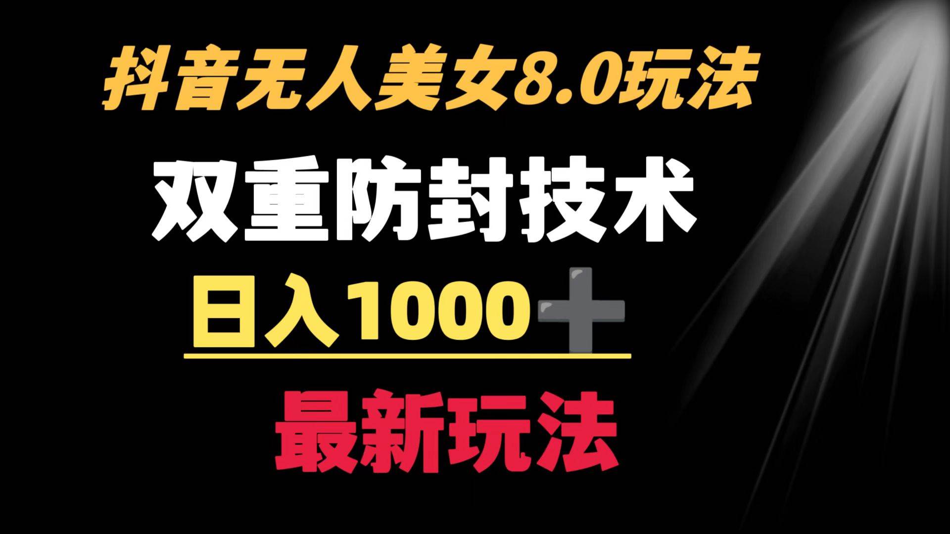 抖音无人美女玩法 双重防封手段 不封号日入1000+教程+软件+素材-创途网