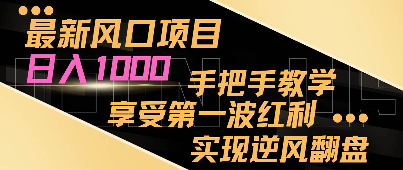 最新风口项目，日入过千，抓住当下风口，享受第一波红利，实现逆风翻盘-创途网