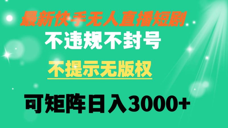 快手无人直播短剧 不违规 不提示 无版权 可矩阵操作轻松日入3000+-创途网