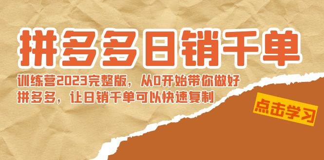 拼多多日销千单训练营2023完 拼多多日销千单训练营2023完整版，从0开始带你做好拼多多，让日销千单可以快速复制-创途网