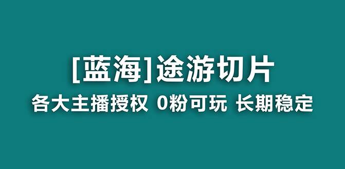 抖音途游切片，龙年第一个蓝海项目，提供授权和素材，长期稳定，月入过万-创途网