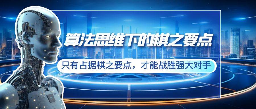 算法思维下的棋之要点：只有占据棋之要点，才能战胜强大对手（20节）-创途网