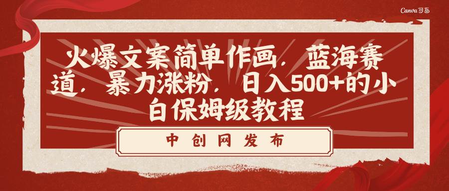火爆文案简单作画，蓝海赛道，暴力涨粉，日入500+的小白保姆级教程-创途网