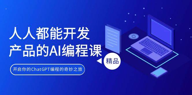人人都能 开发产品的AI编程课，开启你的ChatGPT编程的奇妙之旅-创途网