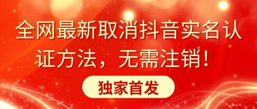 全网最新取消抖音实名认证方法，无需注销，独家首发-创途网