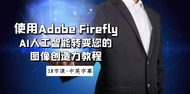 使用Adobe Firefly AI人工智能转变您的图像创造力教程-18节课-中英字幕-创途网