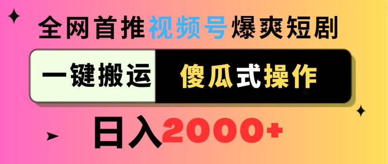 视频号爆爽短剧推广,一键搬运,傻瓜式操作,日入2000+-创途网