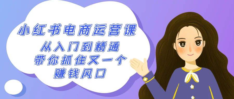 2024小红书-电商运营课，从入门到精通，带你抓住又一个赚钱风口（50节课）-创途网
