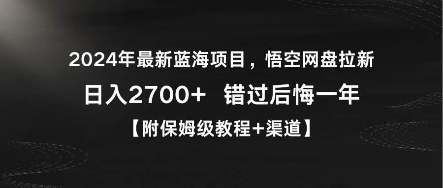 2024年最新蓝海项目，悟空网盘拉新，日入2700+错过后悔一年【附保姆级教…-创途网