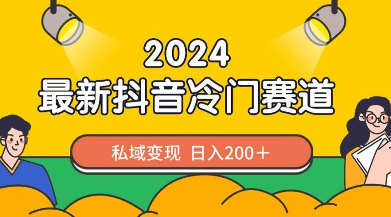 2024抖音最新冷门赛道，私域变现轻松日入200＋，作品制作简单，流量爆炸-创途网