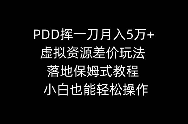 PDD挥一刀月入5万+，虚拟资源差价玩法，落地保姆式教程，小白也能轻松操作-创途网