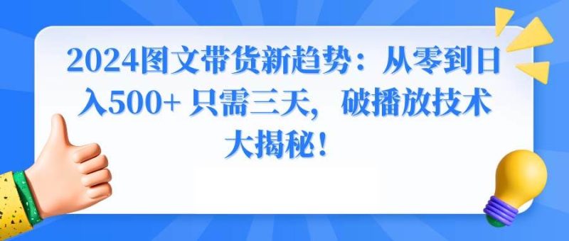 2024图文带货新趋势：从零到日入500+ 只需三天，破播放技术大揭秘！-创途网