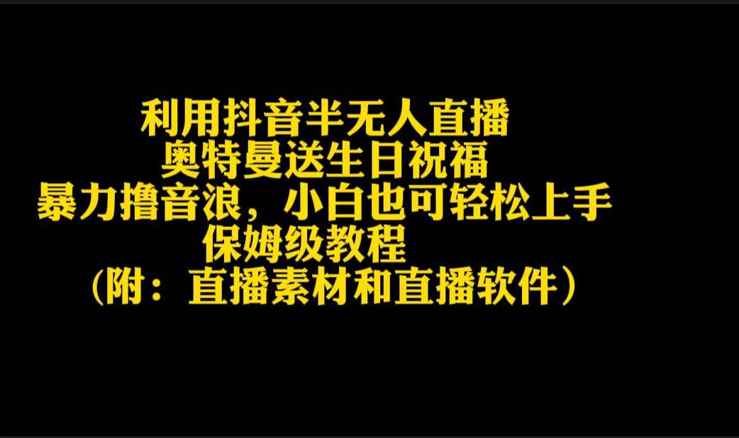 利用抖音半无人直播奥特曼送生日祝福，暴力撸音浪，小白也可轻松上手-创途网
