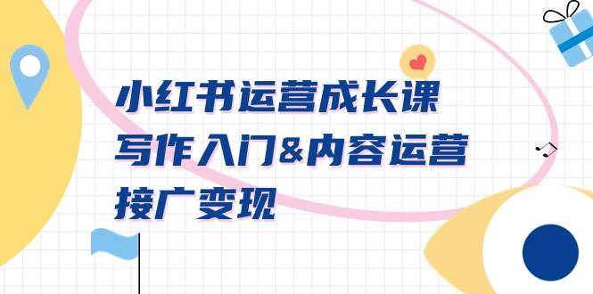 小红书运营成长课，写作入门内容运营接广变现【文档课】-创途网