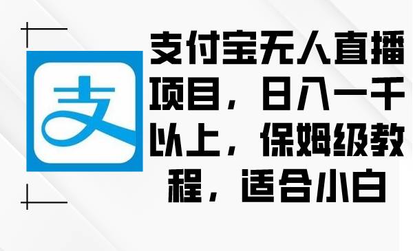 支付宝无人直播项目，日入一千以上，保姆级教程，适合小白-创途网